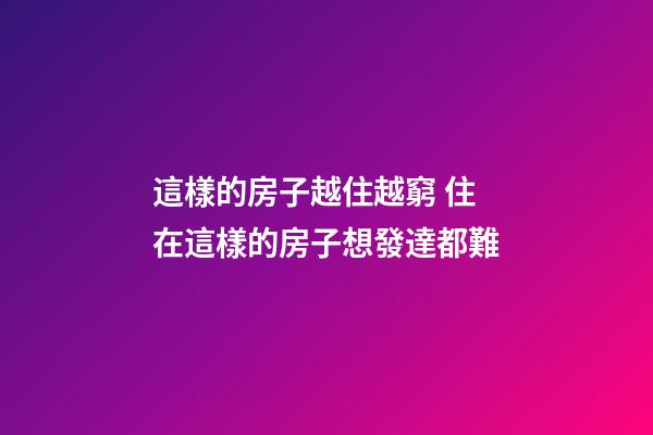 這樣的房子越住越窮 住在這樣的房子想發達都難
